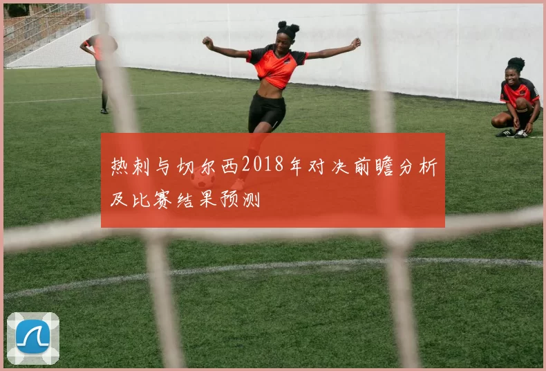 热刺与切尔西2018年对决前瞻分析及比赛结果预测