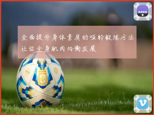 全面提升身体素质的哑铃锻炼方法让你全身肌肉均衡发展