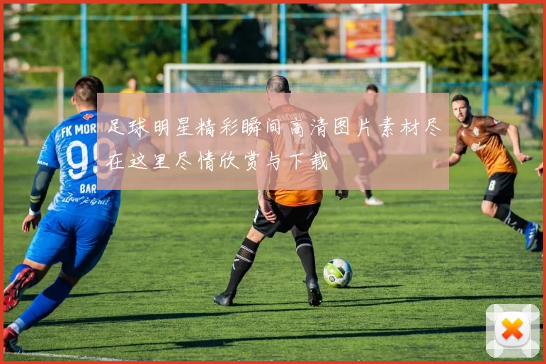 足球明星精彩瞬间高清图片素材尽在这里尽情欣赏与下载